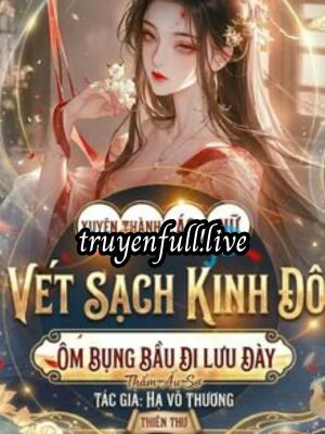 Xuyên Thành Ác Nữ Vét Sạch Kinh Đô, Ôm Bụng Bầu Đi Lưu Đầy