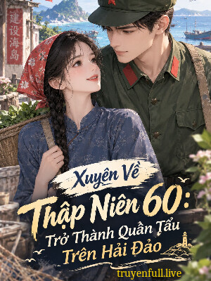 Xuyên Về TN 60: Trở Thành Quân Tẩu Trên Hải Đảo